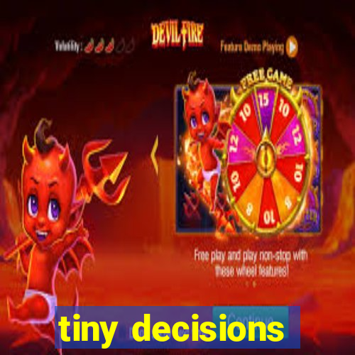 tiny decisions